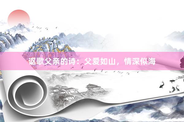 讴歌父亲的诗：父爱如山，情深似海