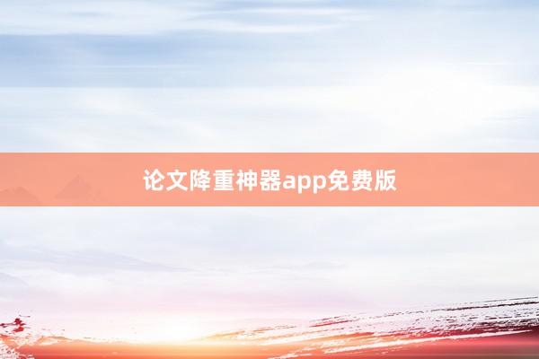 论文降重神器app免费版