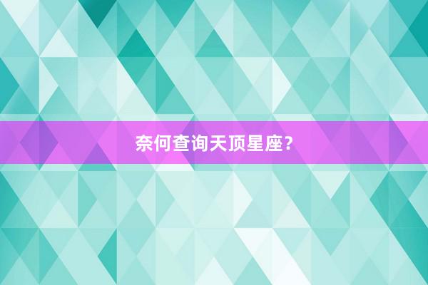 奈何查询天顶星座?